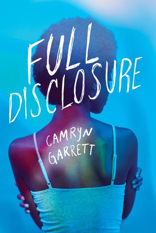 The cover of "Full Disclosure," which includes the title and author Camryn Garrett's name across a photorealistic image of a Black teen's back. They're wearing a strappy blue tank top and are hugging themselves. They have a short Afro, and their face is only visible in quarter profile. The cover is mostly medium-blue, with a pinkish/iridescent sheen across the model's back.